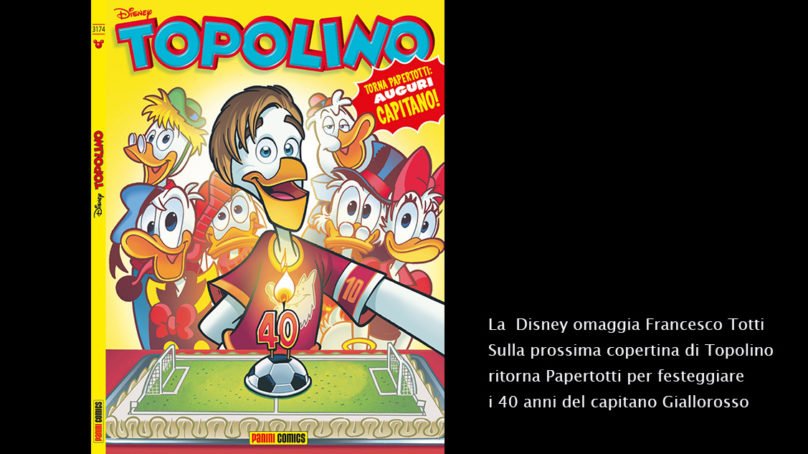 La Disney omaggia Totti per i suoi 40anni.Su Topolino “torna PaperTotti: Auguri Capitano”